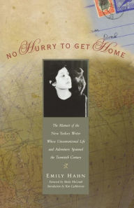 Title: No Hurry to Get Home: The Memoir of the New Yorker Writer Whose Unconventional Life and Adventures Spanned the Century, Author: Emily Hahn