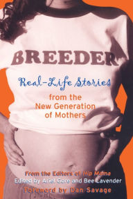 Title: Breeder: Real-Life Stories from the New Generation of Mothers, Author: Ariel Gore