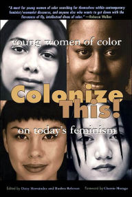 Colonize This!: Young Women of Color on Today's Feminism