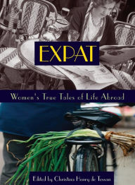 Title: Expat: Women's True Tales of Life Abroad, Author: Christina Henry de Tessan