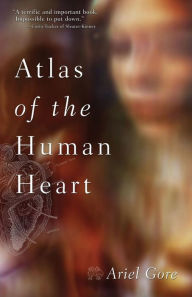 Title: Atlas of the Human Heart, Author: Ariel Gore