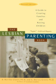 Title: The Lesbian Parenting Book: A Guide to Creating Families and Raising Children, Author: D. Merilee Clunis PhD