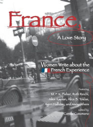 Title: France, A Love Story: Women Write About the French Experience, Author: Camille Cusumano