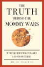 The Truth Behind the Mommy Wars: Who Decides What Makes a Good Mother?