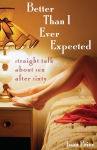 Alternative view 1 of Better Than I Ever Expected: Straight Talk About Sex After Sixty