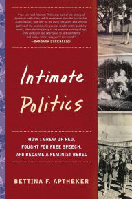 Title: Intimate Politics: How I Grew Up Red, Fought for Free Speech, and Became a Feminist Rebel, Author: Bettina Aptheker