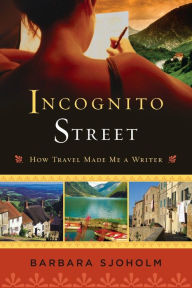 Title: Incognito Street: How Travel Made Me a Writer, Author: Barbara Sjoholm