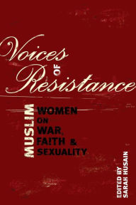 Title: Voices of Resistance: Muslim Women on War, Faith and Sexuality, Author: Sarah Husain