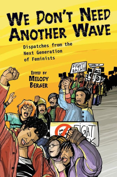 We Don't Need Another Wave: Dispatches from the Next Generation of Feminists