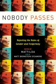 Title: Nobody Passes: Rejecting the Rules of Gender and Conformity, Author: Matt Bernstein Sycamore