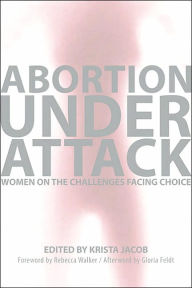 Title: Abortion Under Attack: Women on the Challenges Facing Choice, Author: Krista Jacob