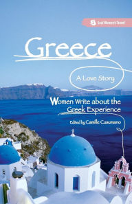 Title: Greece, A Love Story: Women Write about the Greek Experience, Author: Camille Cusumano