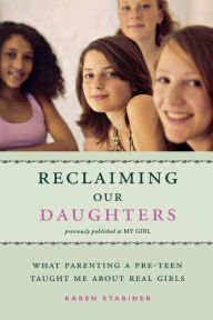 Title: Reclaiming Our Daughters (Previously Published as My Girl): What Parenting a Pre-Teen Taught Me About Real Girls, Author: Karen Stabiner