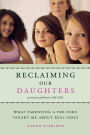 Reclaiming Our Daughters (Previously Published as My Girl): What Parenting a Pre-Teen Taught Me About Real Girls