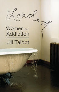 Title: Loaded: Women and Addiction, Author: Jill Talbot