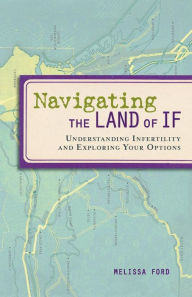 Title: Navigating the Land of If: Understanding Infertility and Exploring Your Options, Author: Melissa Ford