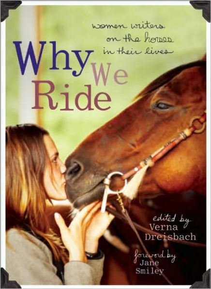 Why We Ride: Women Writers on the Horses in Their Lives by Verna ...