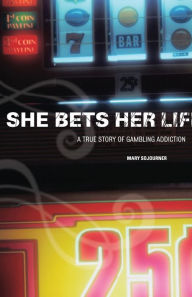 Title: She Bets Her Life: A True Story of Gambling Addiction, Author: Mary Sojourner