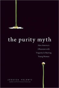 Title: The Purity Myth: How America's Obsession with Virginity Is Hurting Young Women, Author: Jessica Valenti