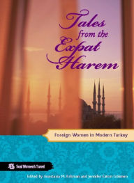 Title: Tales from the Expat Harem: Foreign Women in Modern Turkey, Author: Anastasia M Ashman