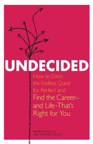 Title: Undecided: How to Ditch the Endless Quest for Perfect and Find the Career -- and Life --That's Right for You, Author: Barbara Kelley