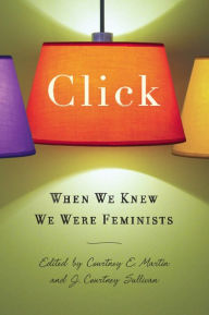 Title: Click: When We Knew We Were Feminists, Author: J. Courtney Sullivan