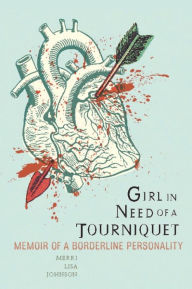 Title: Girl in Need of a Tourniquet: Memoir of a Borderline Personality, Author: Merri Lisa Johnson