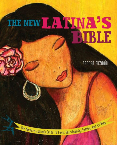 The New Latina's Bible: The Modern Latina's Guide to Love, Spirituality, Family, and La Vida