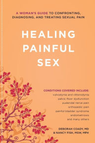 Title: Healing Painful Sex: A Woman's Guide to Confronting, Diagnosing, and Treating Sexual Pain, Author: Deborah Coady