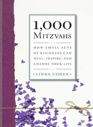 Title: 1,000 Mitzvahs: How Small Acts of Kindness Can Heal, Inspire, and Change Your Life, Author: Linda Cohen