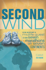 Title: Second Wind: One Woman's Midlife Quest to Run Seven Marathons on Seven Continents, Author: Cami Ostman