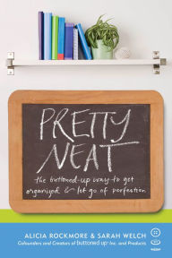 Title: Pretty Neat: The Buttoned-Up Way to Get Organized and Let Go of Perfection, Author: Alicia Rockmore