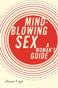 Title: Mind-Blowing Sex: A Woman's Guide, Author: Diana Cage