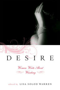 Title: Desire: Women Write About Wanting, Author: Lisa Solod Warren