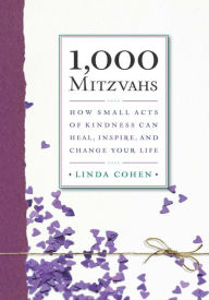 Title: 1,000 Mitzvahs: How Small Acts of Kindness Can Heal, Inspire, and Change Your Life, Author: Linda Cohen