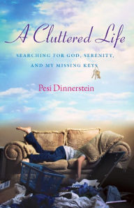 Title: A Cluttered Life: Searching for God, Serenity, and My Missing Keys, Author: Pesi Dinnerstein