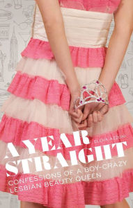 Title: A Year Straight: Confessions of a Boy-Crazy Lesbian Beauty Queen, Author: Elena Azzoni