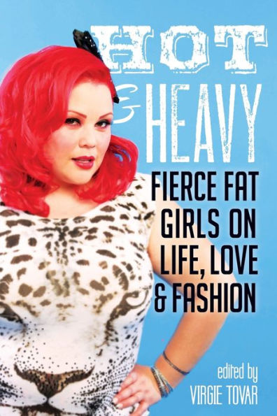 Hot & Heavy: Fierce Fat Girls on Life, Love Fashion