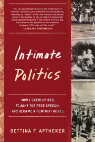 Title: Intimate Politics: How I Grew Up Red, Fought for Free Speech, and Became a Feminist Rebel, Author: Bettina Aptheker