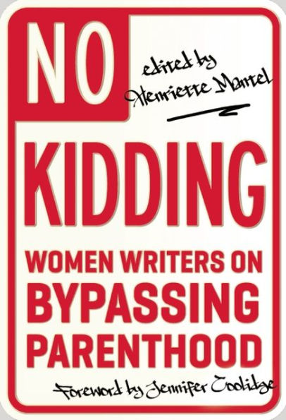 No Kidding: Women Writers on Bypassing Parenthood