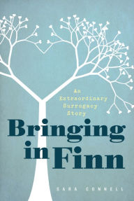 Title: Bringing in Finn: An Extraordinary Surrogacy Story, Author: Sara Connell