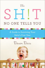 Title: The Sh!t No One Tells You: A Guide to Surviving Your Baby's First Year, Author: Dawn Dais