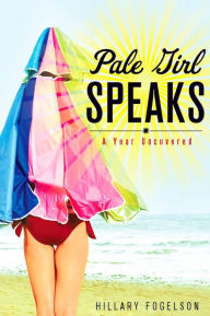 Title: Pale Girl Speaks: A Year Uncovered, Author: Hillary Fogelson