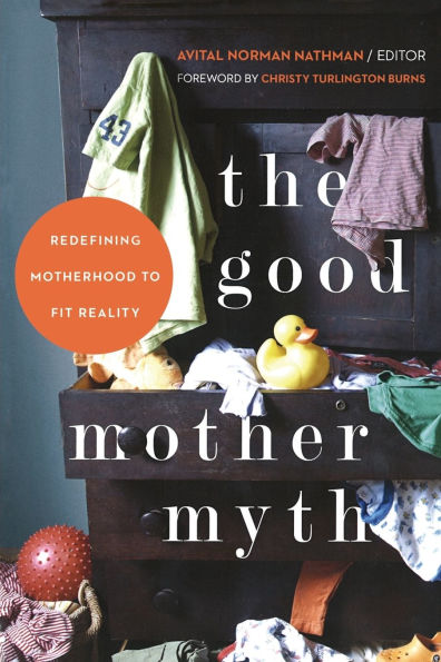 The Good Mother Myth: Redefining Motherhood to Fit Reality