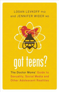Got Teens?: The Doctor Moms' Guide to Sexuality, Social Media and Other Adolescent Realities