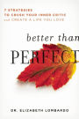 Better than Perfect: 7 Strategies to Crush Your Inner Critic and Create a Life You Love