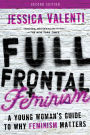 Full Frontal Feminism: A Young Woman's Guide to Why Feminism Matters