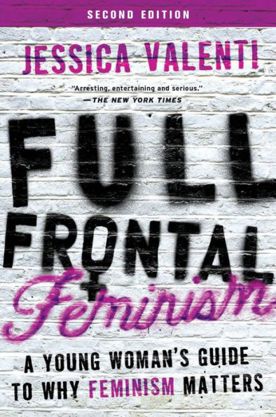 Full Frontal Feminism: A Young Woman's Guide to Why Feminism Matters