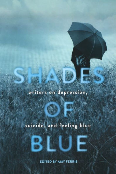 Shades of Blue: Writers on Depression, Suicide, and Feeling Blue