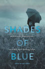 Shades of Blue: Writers on Depression, Suicide, and Feeling Blue